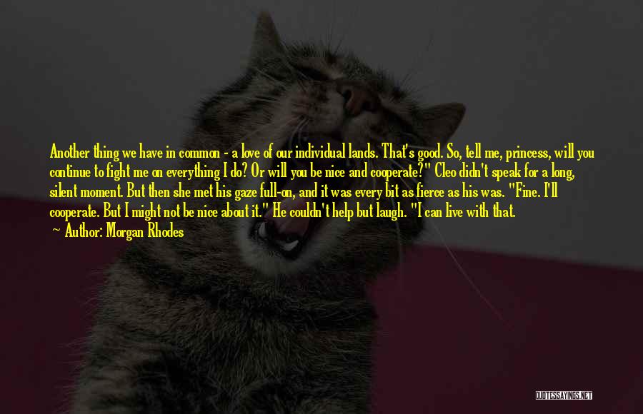 Morgan Rhodes Quotes: Another Thing We Have In Common - A Love Of Our Individual Lands. That's Good. So, Tell Me, Princess, Will