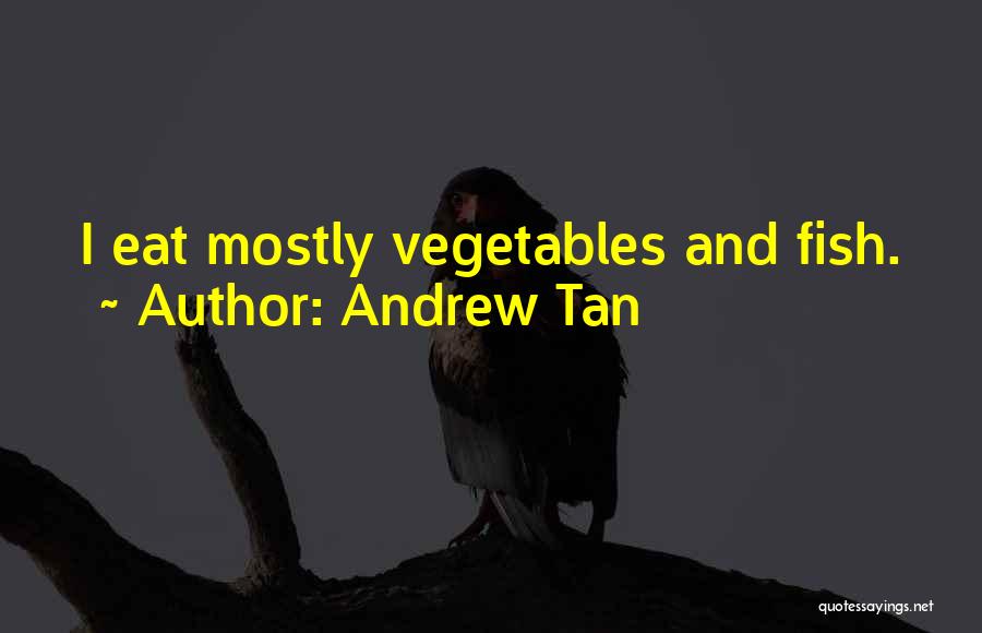 Andrew Tan Quotes: I Eat Mostly Vegetables And Fish.