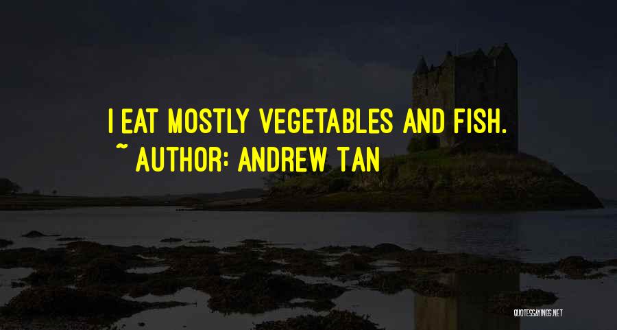 Andrew Tan Quotes: I Eat Mostly Vegetables And Fish.