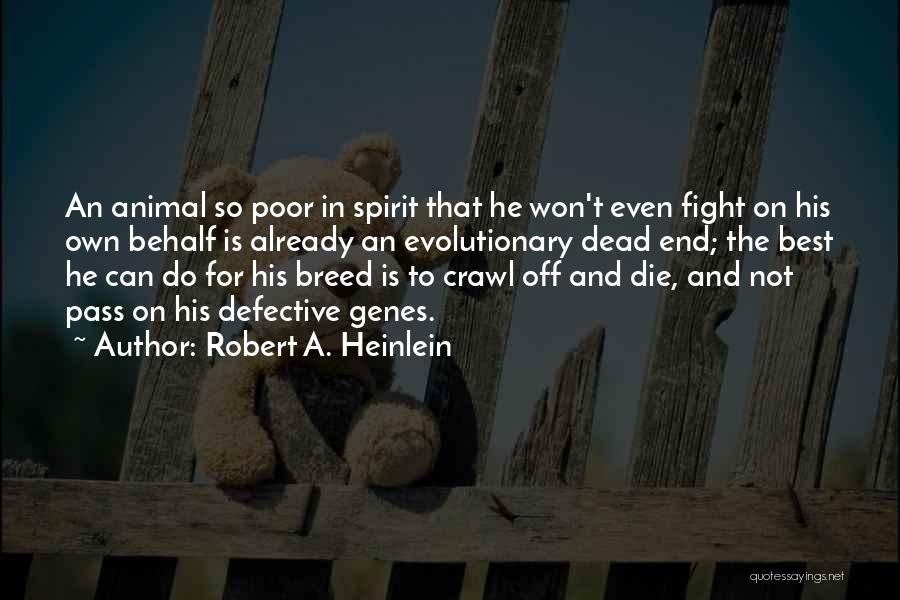 Robert A. Heinlein Quotes: An Animal So Poor In Spirit That He Won't Even Fight On His Own Behalf Is Already An Evolutionary Dead