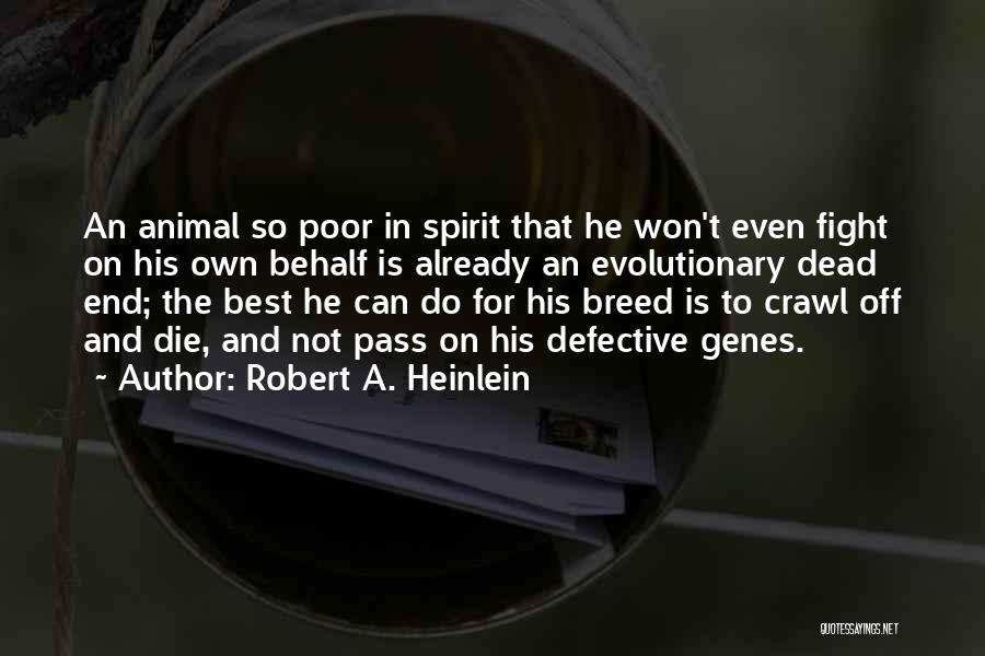 Robert A. Heinlein Quotes: An Animal So Poor In Spirit That He Won't Even Fight On His Own Behalf Is Already An Evolutionary Dead