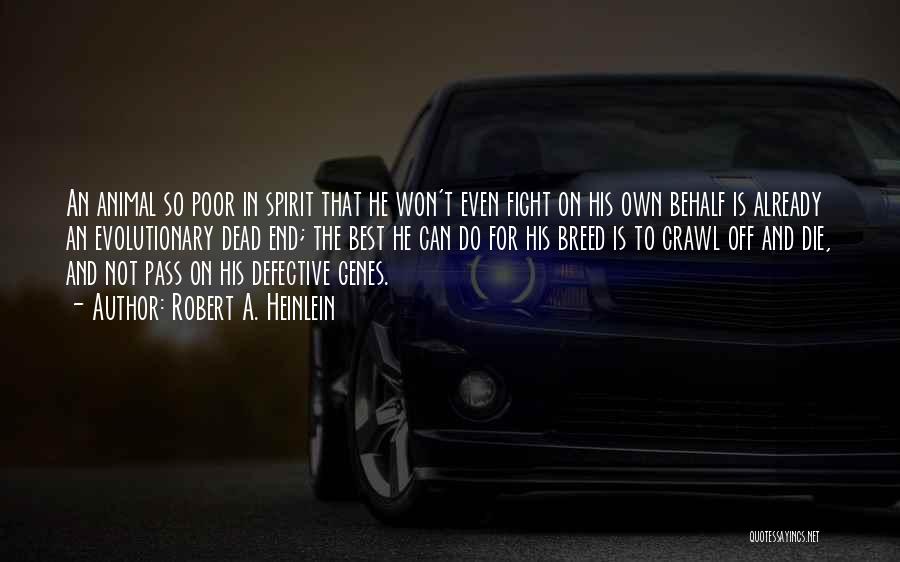 Robert A. Heinlein Quotes: An Animal So Poor In Spirit That He Won't Even Fight On His Own Behalf Is Already An Evolutionary Dead