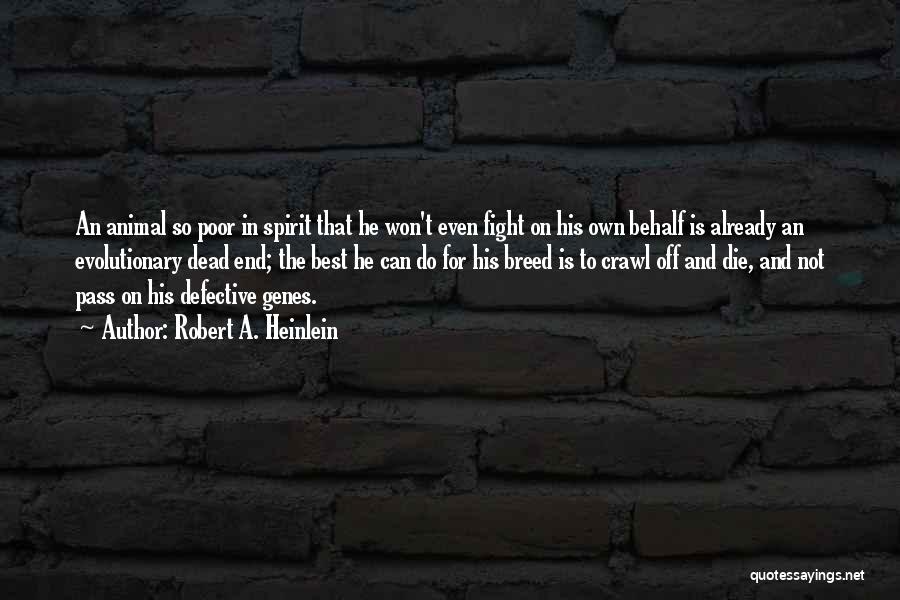Robert A. Heinlein Quotes: An Animal So Poor In Spirit That He Won't Even Fight On His Own Behalf Is Already An Evolutionary Dead