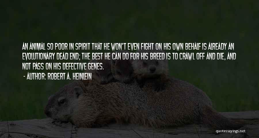 Robert A. Heinlein Quotes: An Animal So Poor In Spirit That He Won't Even Fight On His Own Behalf Is Already An Evolutionary Dead