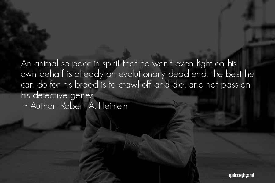 Robert A. Heinlein Quotes: An Animal So Poor In Spirit That He Won't Even Fight On His Own Behalf Is Already An Evolutionary Dead