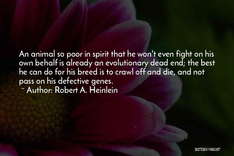 Robert A. Heinlein Quotes: An Animal So Poor In Spirit That He Won't Even Fight On His Own Behalf Is Already An Evolutionary Dead