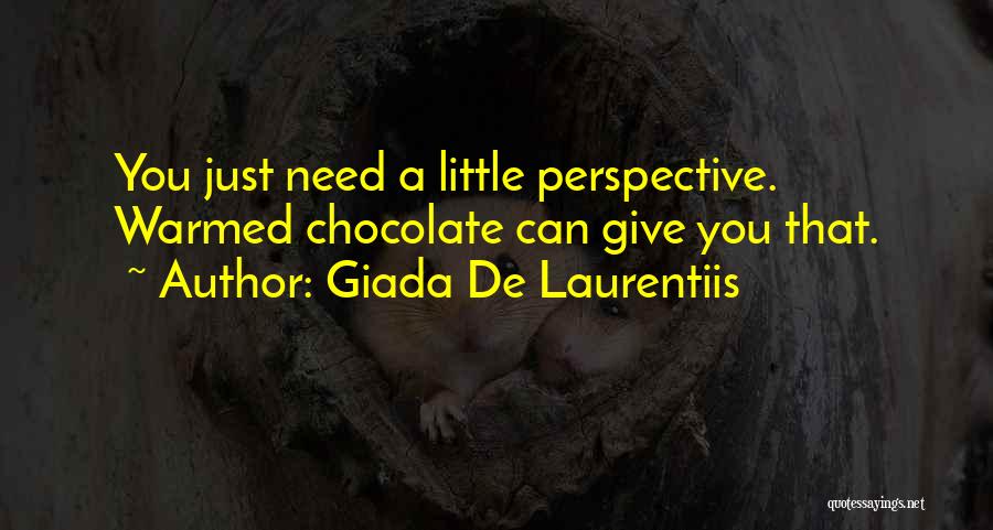 Giada De Laurentiis Quotes: You Just Need A Little Perspective. Warmed Chocolate Can Give You That.