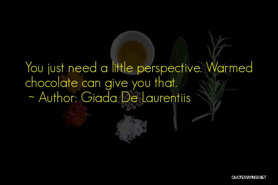 Giada De Laurentiis Quotes: You Just Need A Little Perspective. Warmed Chocolate Can Give You That.