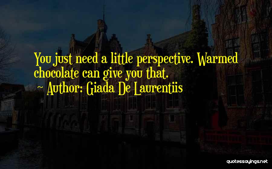 Giada De Laurentiis Quotes: You Just Need A Little Perspective. Warmed Chocolate Can Give You That.