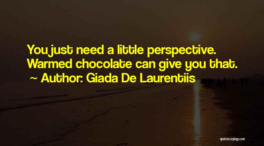 Giada De Laurentiis Quotes: You Just Need A Little Perspective. Warmed Chocolate Can Give You That.