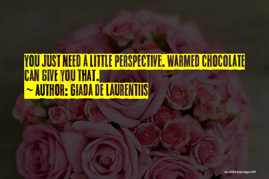 Giada De Laurentiis Quotes: You Just Need A Little Perspective. Warmed Chocolate Can Give You That.