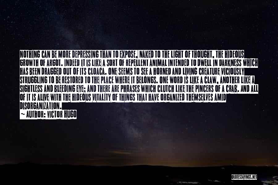 Victor Hugo Quotes: Nothing Can Be More Depressing Than To Expose, Naked To The Light Of Thought, The Hideous Growth Of Argot. Indeed