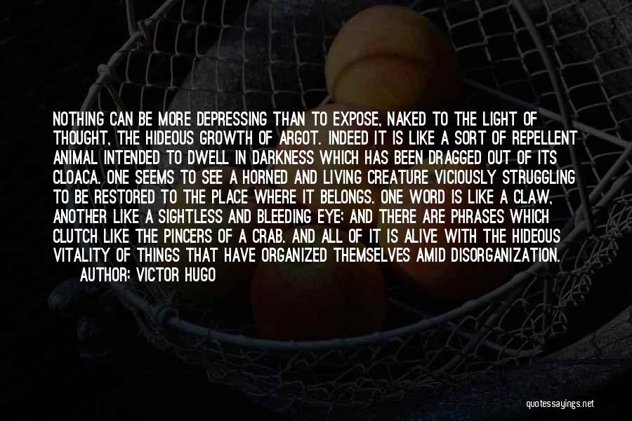 Victor Hugo Quotes: Nothing Can Be More Depressing Than To Expose, Naked To The Light Of Thought, The Hideous Growth Of Argot. Indeed