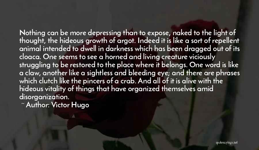 Victor Hugo Quotes: Nothing Can Be More Depressing Than To Expose, Naked To The Light Of Thought, The Hideous Growth Of Argot. Indeed