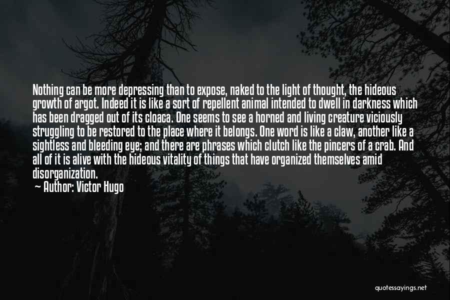 Victor Hugo Quotes: Nothing Can Be More Depressing Than To Expose, Naked To The Light Of Thought, The Hideous Growth Of Argot. Indeed