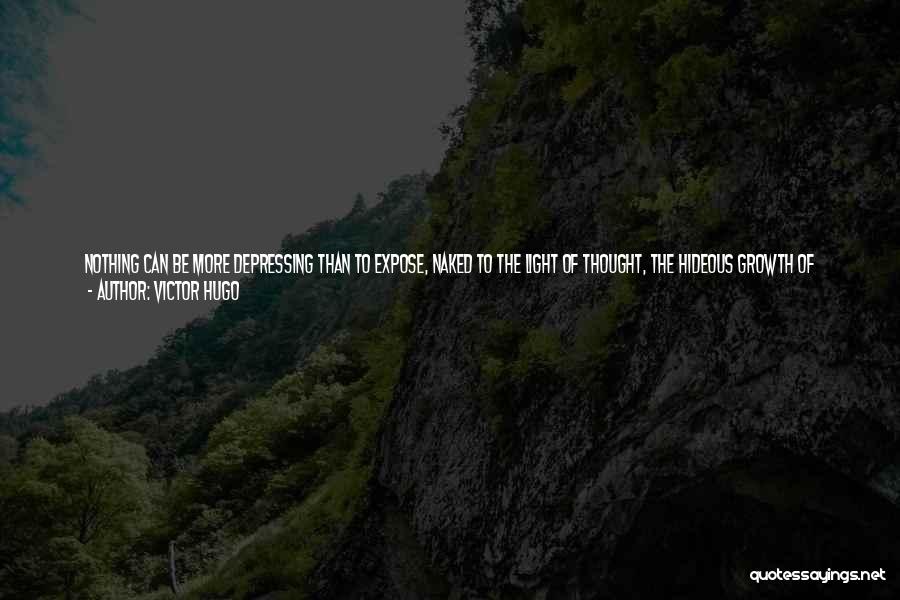 Victor Hugo Quotes: Nothing Can Be More Depressing Than To Expose, Naked To The Light Of Thought, The Hideous Growth Of Argot. Indeed