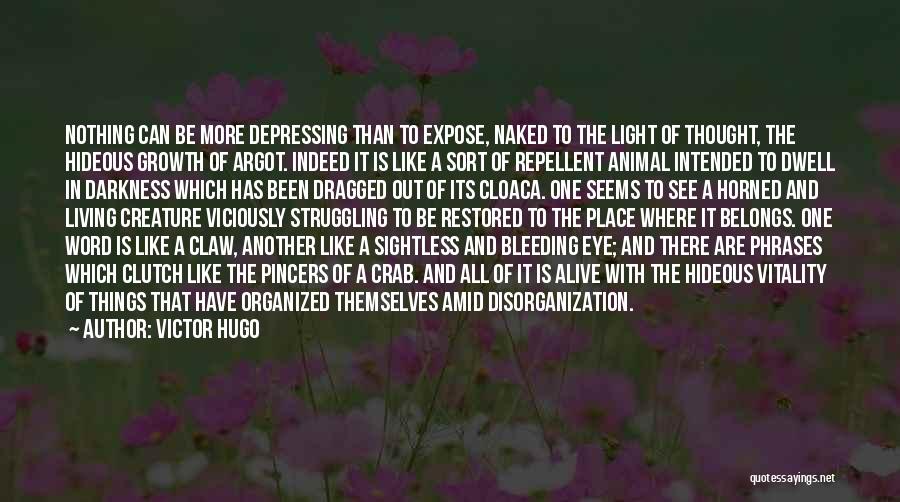 Victor Hugo Quotes: Nothing Can Be More Depressing Than To Expose, Naked To The Light Of Thought, The Hideous Growth Of Argot. Indeed