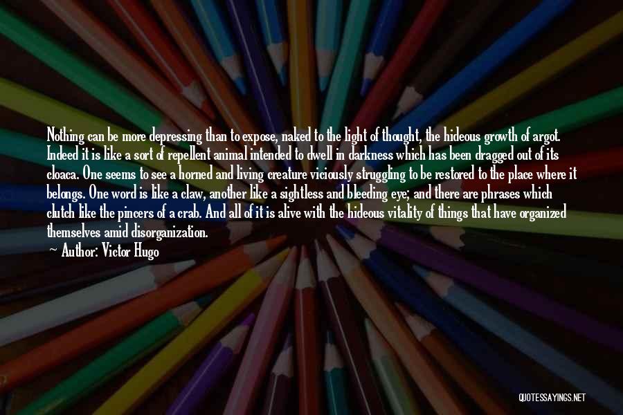 Victor Hugo Quotes: Nothing Can Be More Depressing Than To Expose, Naked To The Light Of Thought, The Hideous Growth Of Argot. Indeed