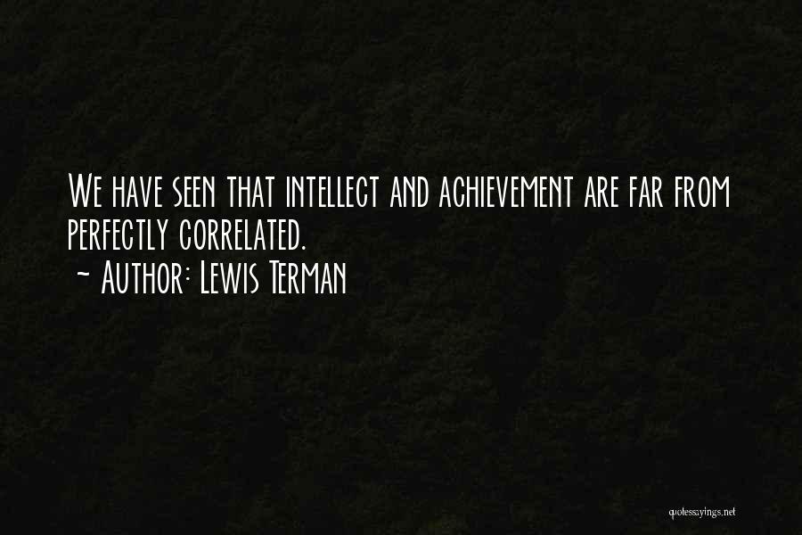 Lewis Terman Quotes: We Have Seen That Intellect And Achievement Are Far From Perfectly Correlated.