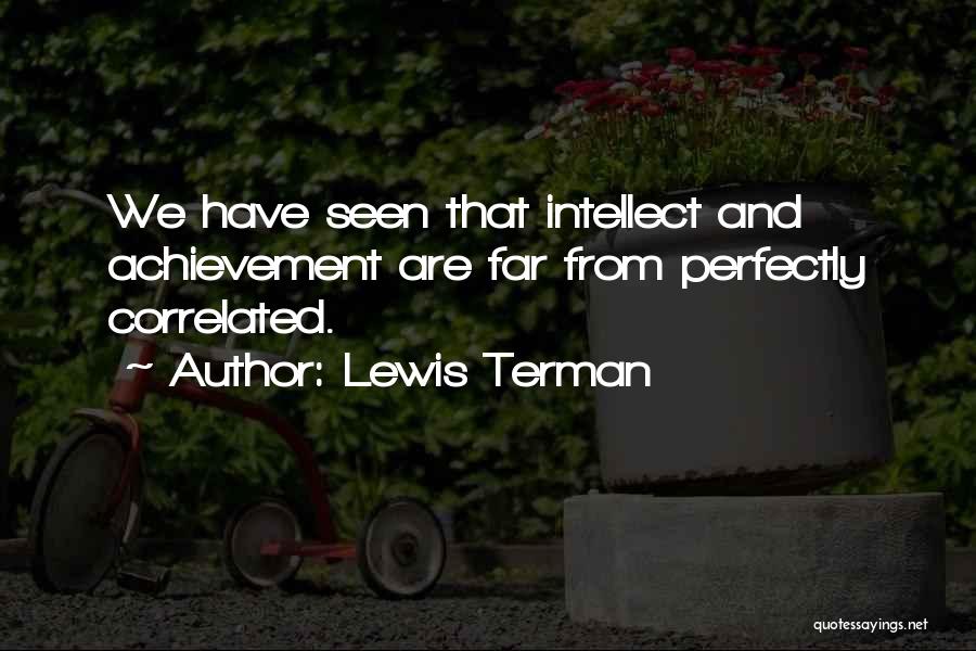 Lewis Terman Quotes: We Have Seen That Intellect And Achievement Are Far From Perfectly Correlated.