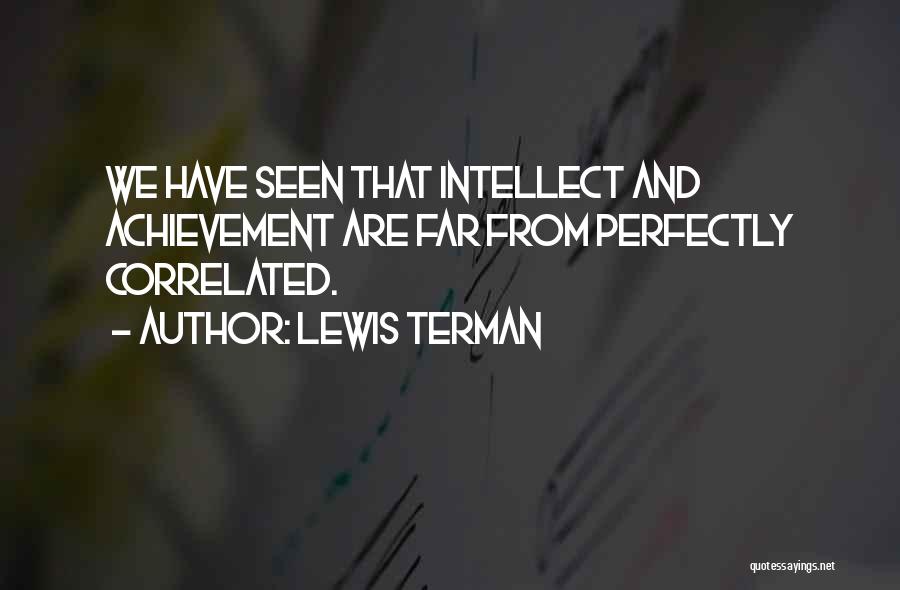 Lewis Terman Quotes: We Have Seen That Intellect And Achievement Are Far From Perfectly Correlated.