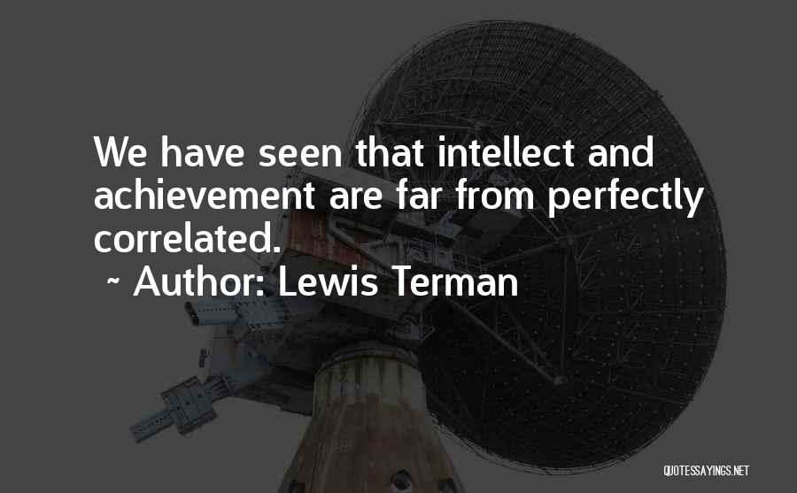 Lewis Terman Quotes: We Have Seen That Intellect And Achievement Are Far From Perfectly Correlated.