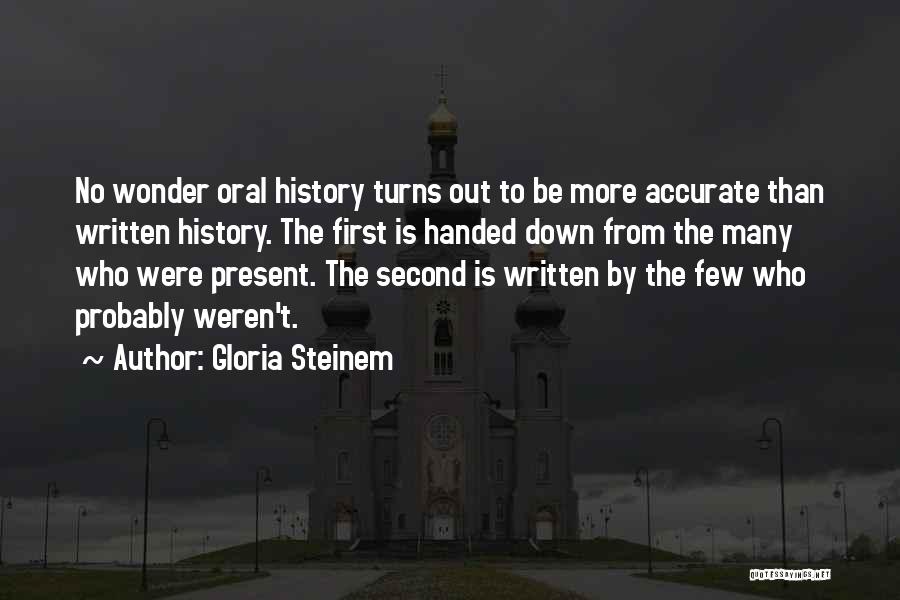 Gloria Steinem Quotes: No Wonder Oral History Turns Out To Be More Accurate Than Written History. The First Is Handed Down From The
