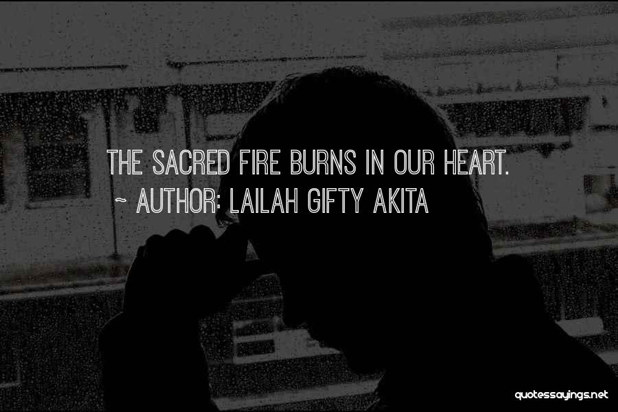 Lailah Gifty Akita Quotes: The Sacred Fire Burns In Our Heart.