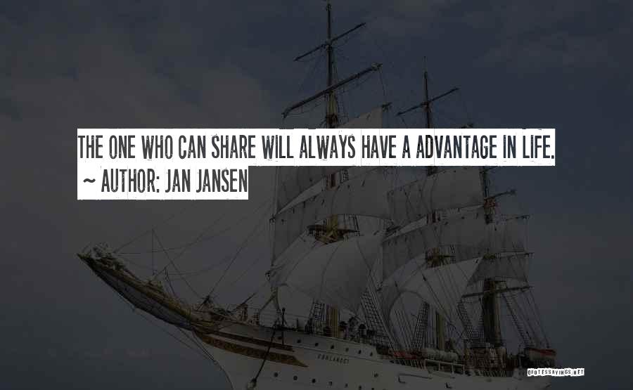 Jan Jansen Quotes: The One Who Can Share Will Always Have A Advantage In Life.