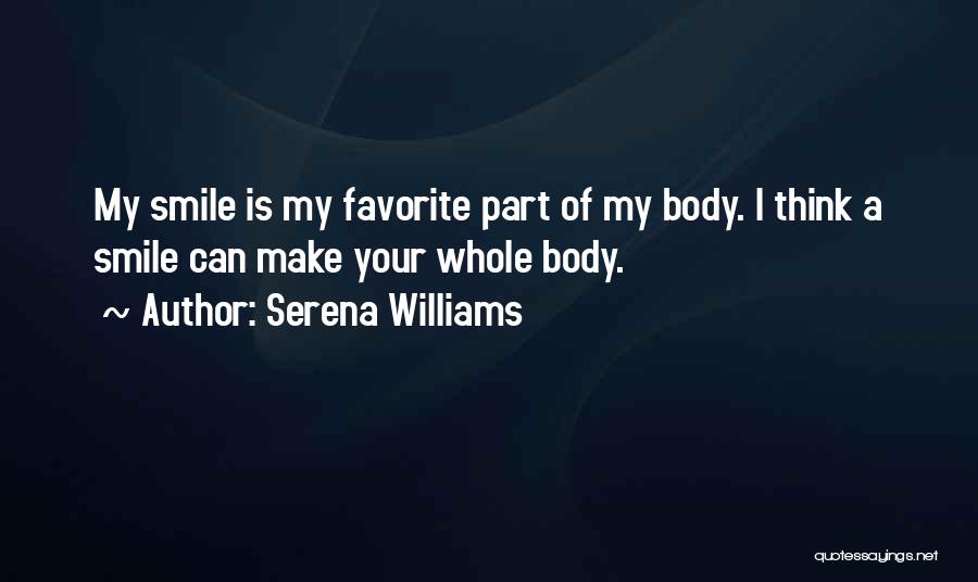 Serena Williams Quotes: My Smile Is My Favorite Part Of My Body. I Think A Smile Can Make Your Whole Body.