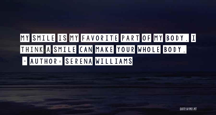 Serena Williams Quotes: My Smile Is My Favorite Part Of My Body. I Think A Smile Can Make Your Whole Body.