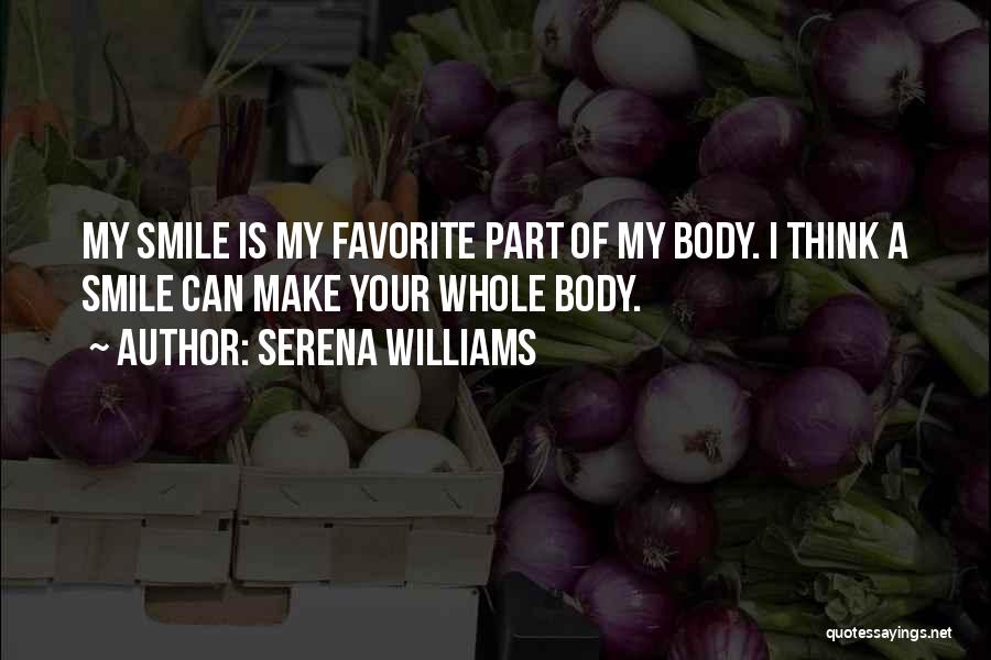 Serena Williams Quotes: My Smile Is My Favorite Part Of My Body. I Think A Smile Can Make Your Whole Body.