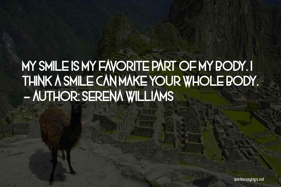 Serena Williams Quotes: My Smile Is My Favorite Part Of My Body. I Think A Smile Can Make Your Whole Body.