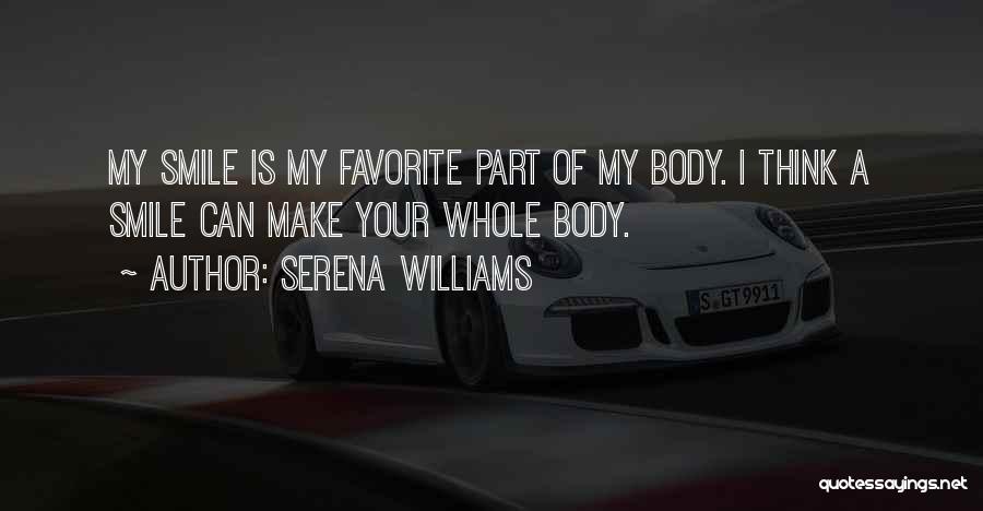 Serena Williams Quotes: My Smile Is My Favorite Part Of My Body. I Think A Smile Can Make Your Whole Body.