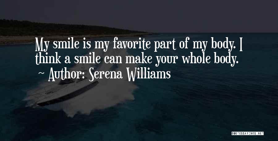 Serena Williams Quotes: My Smile Is My Favorite Part Of My Body. I Think A Smile Can Make Your Whole Body.