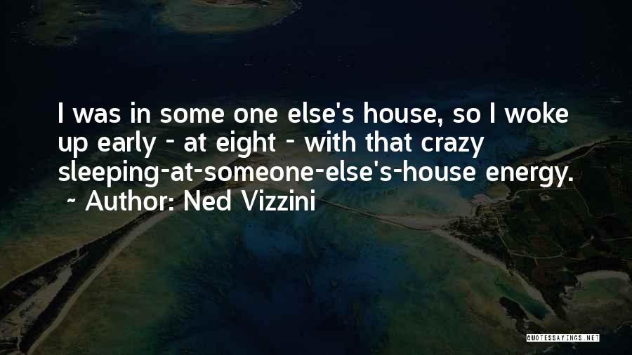 Ned Vizzini Quotes: I Was In Some One Else's House, So I Woke Up Early - At Eight - With That Crazy Sleeping-at-someone-else's-house