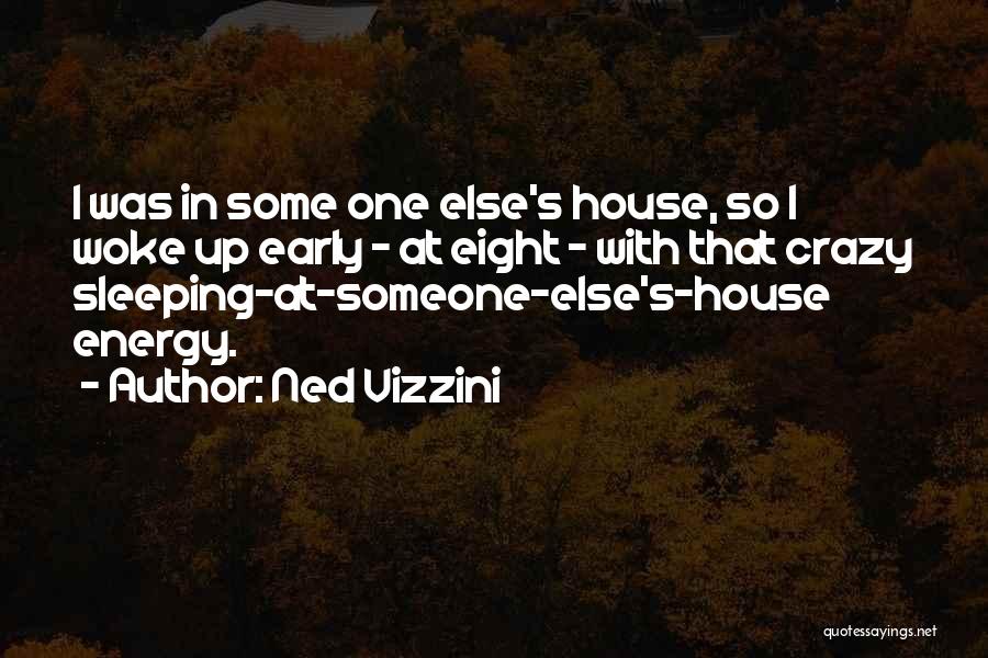 Ned Vizzini Quotes: I Was In Some One Else's House, So I Woke Up Early - At Eight - With That Crazy Sleeping-at-someone-else's-house