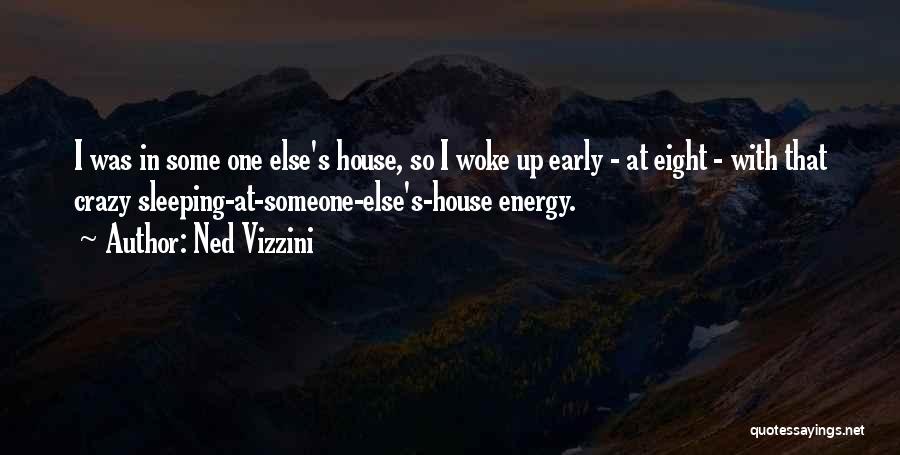 Ned Vizzini Quotes: I Was In Some One Else's House, So I Woke Up Early - At Eight - With That Crazy Sleeping-at-someone-else's-house