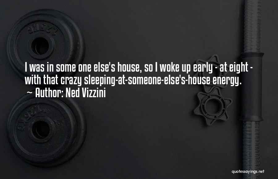 Ned Vizzini Quotes: I Was In Some One Else's House, So I Woke Up Early - At Eight - With That Crazy Sleeping-at-someone-else's-house