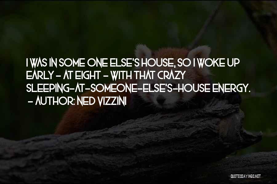 Ned Vizzini Quotes: I Was In Some One Else's House, So I Woke Up Early - At Eight - With That Crazy Sleeping-at-someone-else's-house