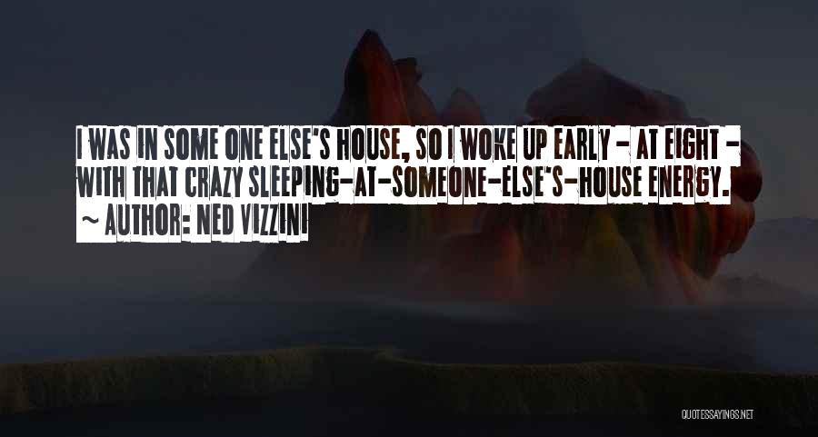 Ned Vizzini Quotes: I Was In Some One Else's House, So I Woke Up Early - At Eight - With That Crazy Sleeping-at-someone-else's-house