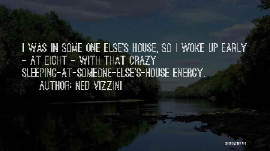 Ned Vizzini Quotes: I Was In Some One Else's House, So I Woke Up Early - At Eight - With That Crazy Sleeping-at-someone-else's-house