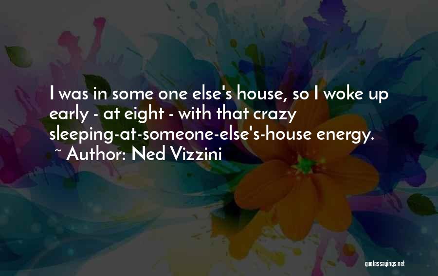 Ned Vizzini Quotes: I Was In Some One Else's House, So I Woke Up Early - At Eight - With That Crazy Sleeping-at-someone-else's-house