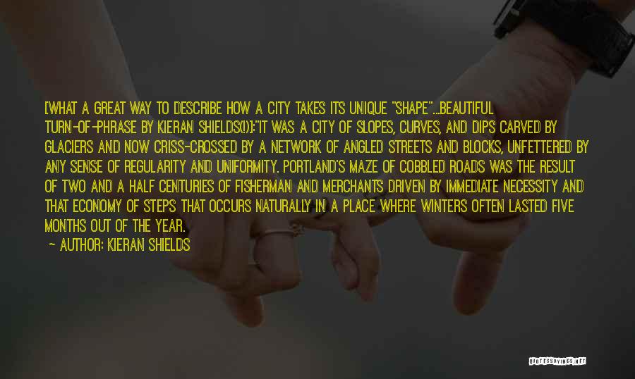 Kieran Shields Quotes: [what A Great Way To Describe How A City Takes Its Unique Shape...beautiful Turn-of-phrase By Kieran Shields(!)]:it Was A City