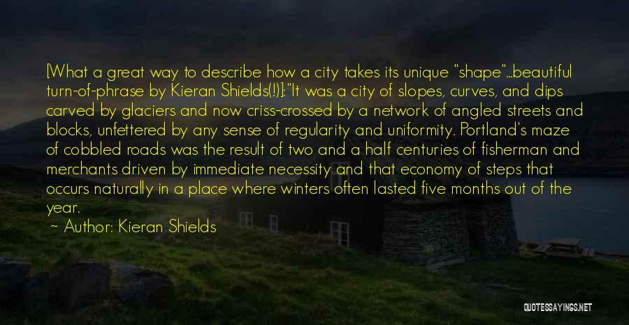 Kieran Shields Quotes: [what A Great Way To Describe How A City Takes Its Unique Shape...beautiful Turn-of-phrase By Kieran Shields(!)]:it Was A City