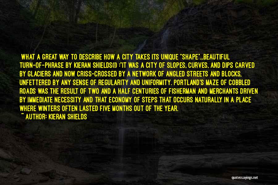 Kieran Shields Quotes: [what A Great Way To Describe How A City Takes Its Unique Shape...beautiful Turn-of-phrase By Kieran Shields(!)]:it Was A City