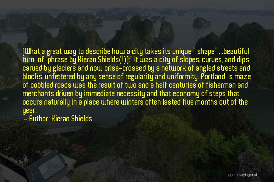 Kieran Shields Quotes: [what A Great Way To Describe How A City Takes Its Unique Shape...beautiful Turn-of-phrase By Kieran Shields(!)]:it Was A City