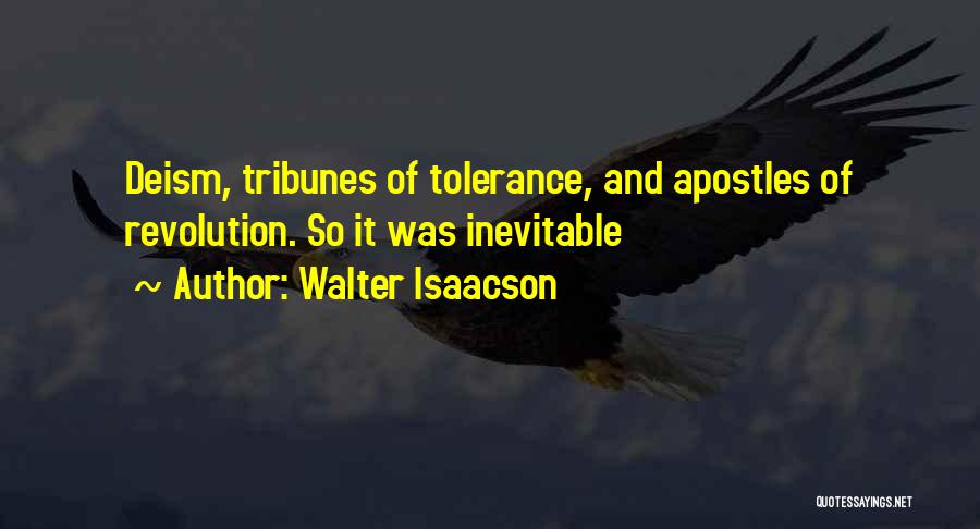 Walter Isaacson Quotes: Deism, Tribunes Of Tolerance, And Apostles Of Revolution. So It Was Inevitable