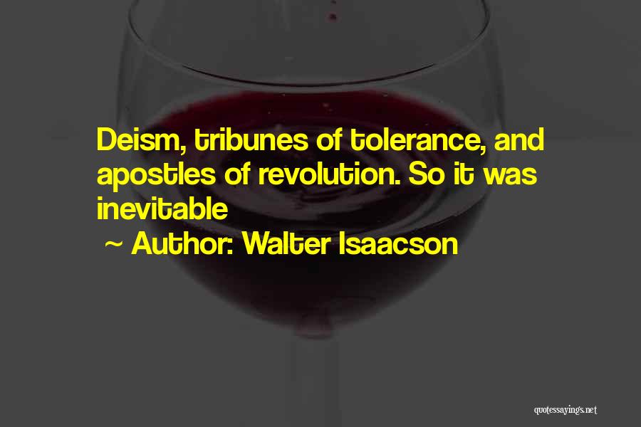 Walter Isaacson Quotes: Deism, Tribunes Of Tolerance, And Apostles Of Revolution. So It Was Inevitable