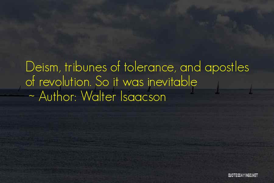 Walter Isaacson Quotes: Deism, Tribunes Of Tolerance, And Apostles Of Revolution. So It Was Inevitable